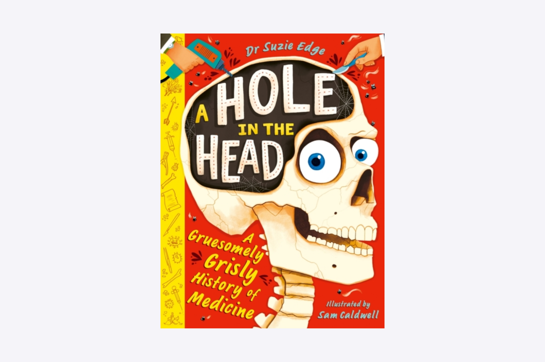 A Hole in the Head : A gruesomely grisly history of medical firsts