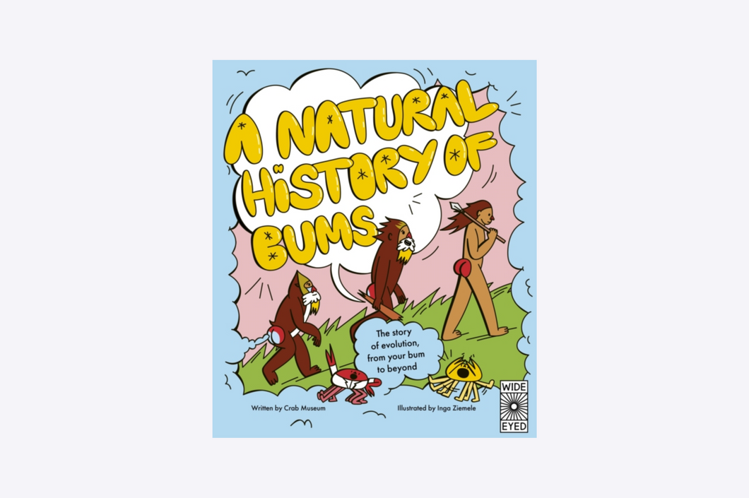 A Natural History of Bums : The story of evolution, from your bum to beyond