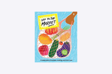 Load image into Gallery viewer, Off to the Market : A celebration of markets, cooking, and fresh food

